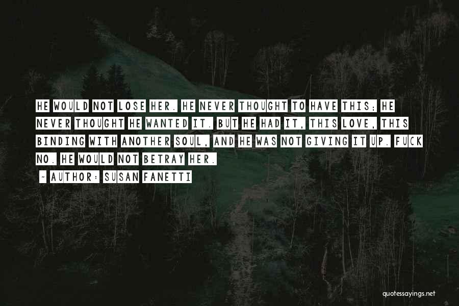 Susan Fanetti Quotes: He Would Not Lose Her. He Never Thought To Have This; He Never Thought He Wanted It. But He Had