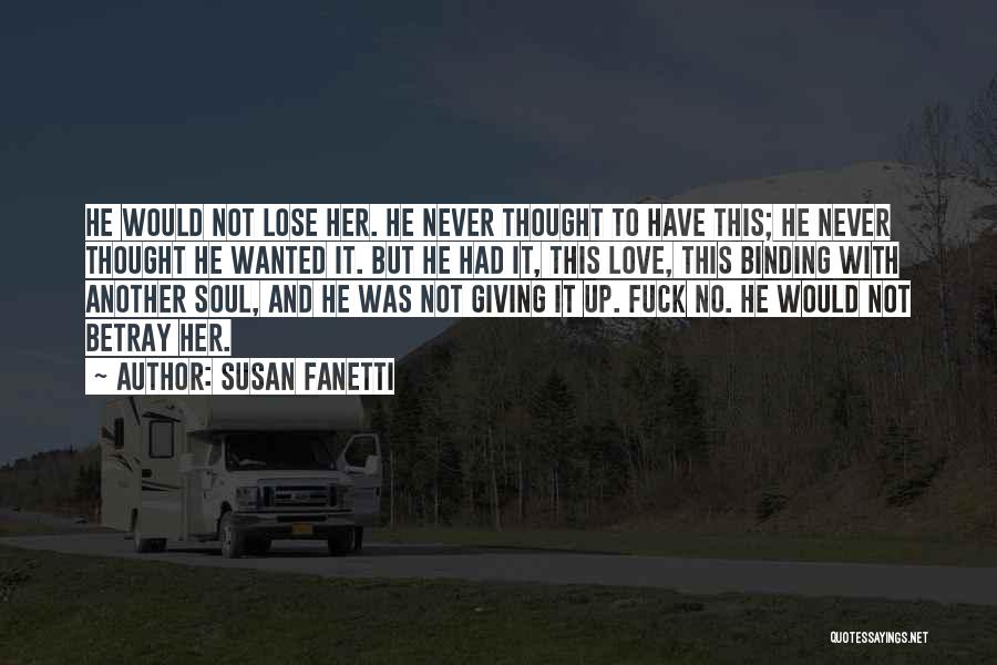 Susan Fanetti Quotes: He Would Not Lose Her. He Never Thought To Have This; He Never Thought He Wanted It. But He Had