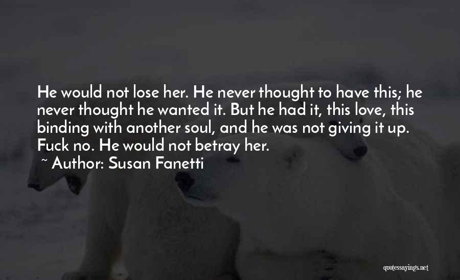 Susan Fanetti Quotes: He Would Not Lose Her. He Never Thought To Have This; He Never Thought He Wanted It. But He Had