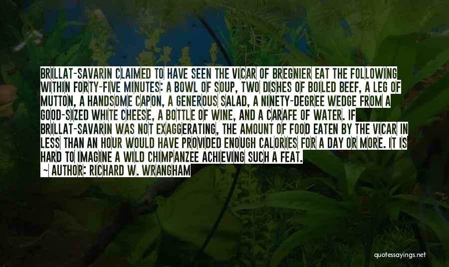 Richard W. Wrangham Quotes: Brillat-savarin Claimed To Have Seen The Vicar Of Bregnier Eat The Following Within Forty-five Minutes: A Bowl Of Soup, Two