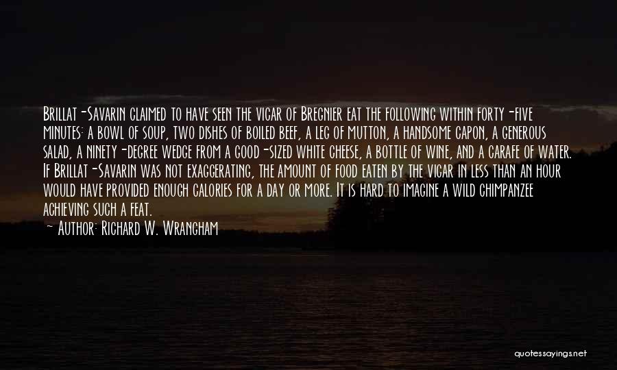 Richard W. Wrangham Quotes: Brillat-savarin Claimed To Have Seen The Vicar Of Bregnier Eat The Following Within Forty-five Minutes: A Bowl Of Soup, Two