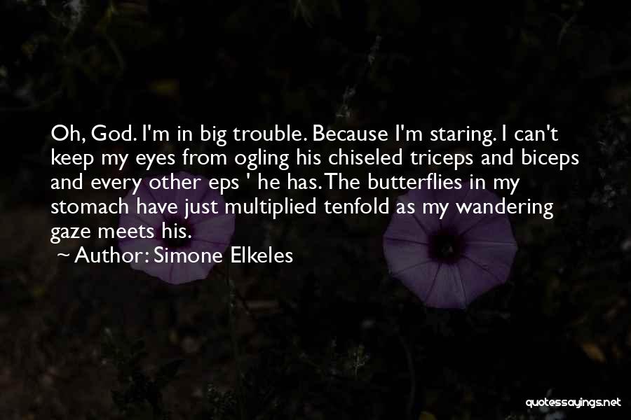 Simone Elkeles Quotes: Oh, God. I'm In Big Trouble. Because I'm Staring. I Can't Keep My Eyes From Ogling His Chiseled Triceps And