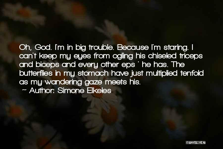 Simone Elkeles Quotes: Oh, God. I'm In Big Trouble. Because I'm Staring. I Can't Keep My Eyes From Ogling His Chiseled Triceps And