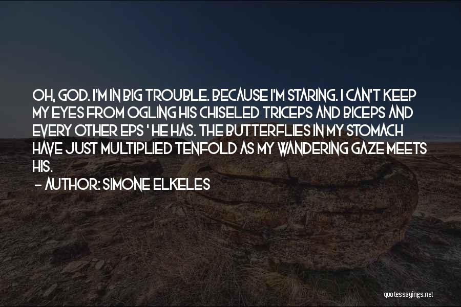 Simone Elkeles Quotes: Oh, God. I'm In Big Trouble. Because I'm Staring. I Can't Keep My Eyes From Ogling His Chiseled Triceps And