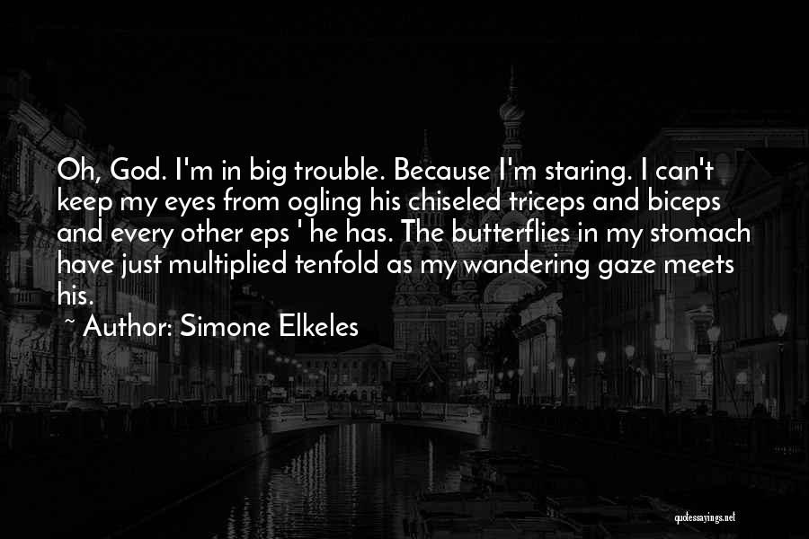 Simone Elkeles Quotes: Oh, God. I'm In Big Trouble. Because I'm Staring. I Can't Keep My Eyes From Ogling His Chiseled Triceps And