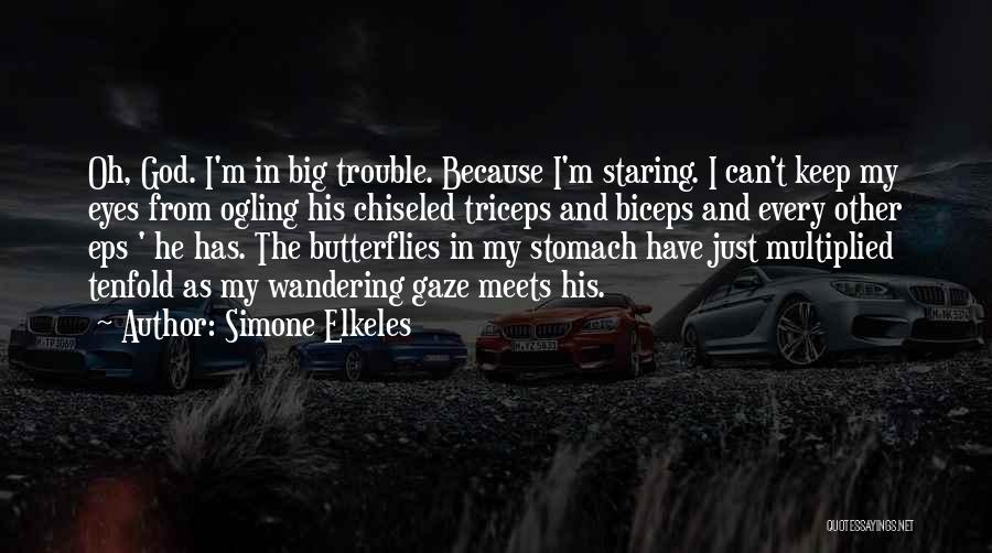 Simone Elkeles Quotes: Oh, God. I'm In Big Trouble. Because I'm Staring. I Can't Keep My Eyes From Ogling His Chiseled Triceps And