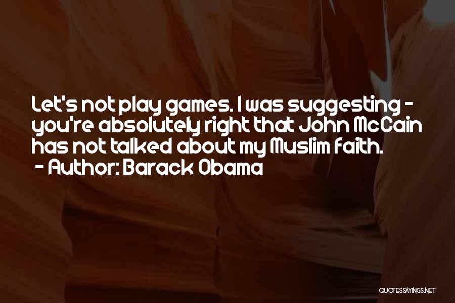 Barack Obama Quotes: Let's Not Play Games. I Was Suggesting - You're Absolutely Right That John Mccain Has Not Talked About My Muslim