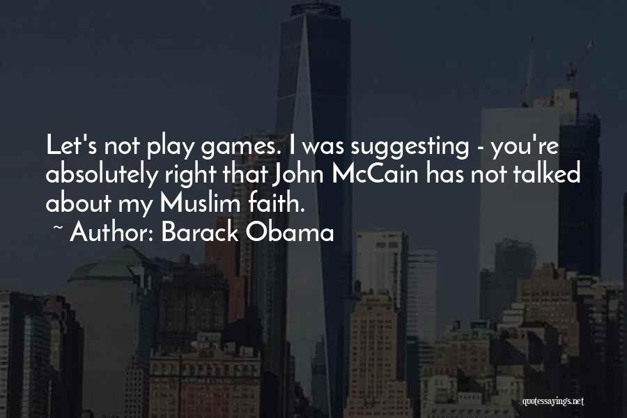 Barack Obama Quotes: Let's Not Play Games. I Was Suggesting - You're Absolutely Right That John Mccain Has Not Talked About My Muslim