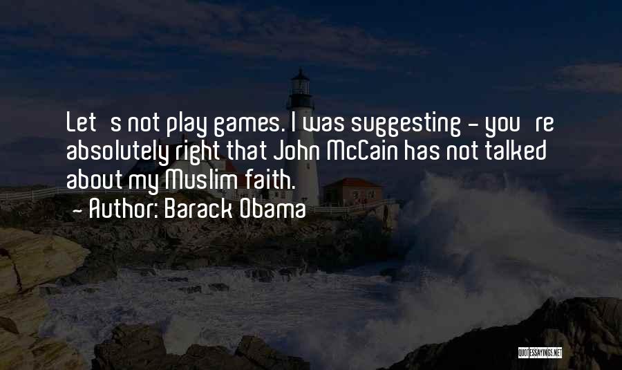 Barack Obama Quotes: Let's Not Play Games. I Was Suggesting - You're Absolutely Right That John Mccain Has Not Talked About My Muslim