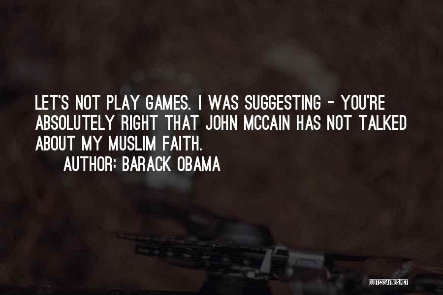 Barack Obama Quotes: Let's Not Play Games. I Was Suggesting - You're Absolutely Right That John Mccain Has Not Talked About My Muslim