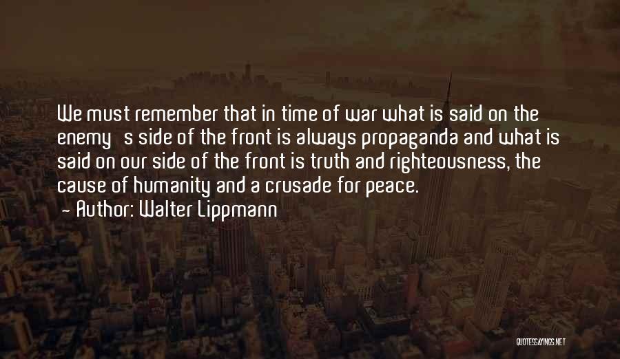 Walter Lippmann Quotes: We Must Remember That In Time Of War What Is Said On The Enemy's Side Of The Front Is Always