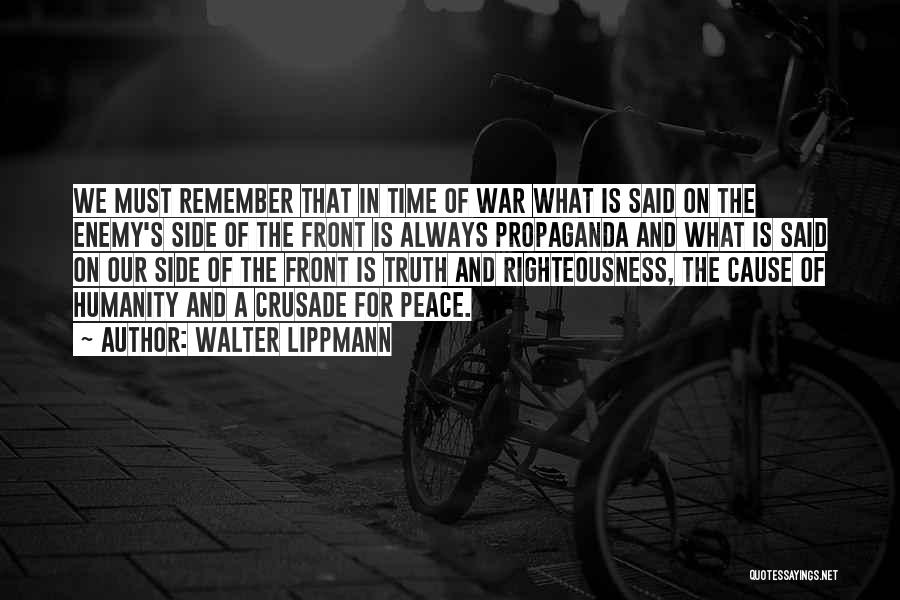 Walter Lippmann Quotes: We Must Remember That In Time Of War What Is Said On The Enemy's Side Of The Front Is Always