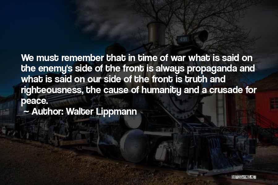 Walter Lippmann Quotes: We Must Remember That In Time Of War What Is Said On The Enemy's Side Of The Front Is Always