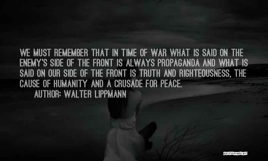 Walter Lippmann Quotes: We Must Remember That In Time Of War What Is Said On The Enemy's Side Of The Front Is Always