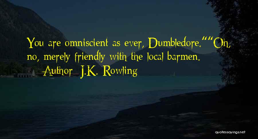 J.K. Rowling Quotes: You Are Omniscient As Ever, Dumbledore.oh, No, Merely Friendly With The Local Barmen.