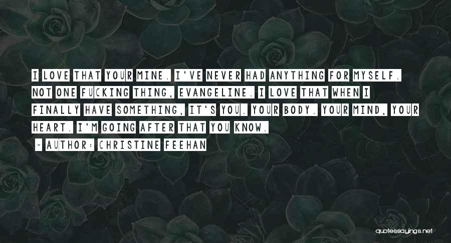 Christine Feehan Quotes: I Love That Your Mine. I've Never Had Anything For Myself. Not One Fucking Thing, Evangeline. I Love That When