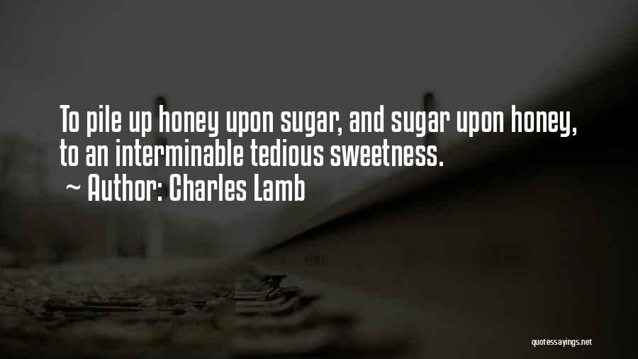 Charles Lamb Quotes: To Pile Up Honey Upon Sugar, And Sugar Upon Honey, To An Interminable Tedious Sweetness.