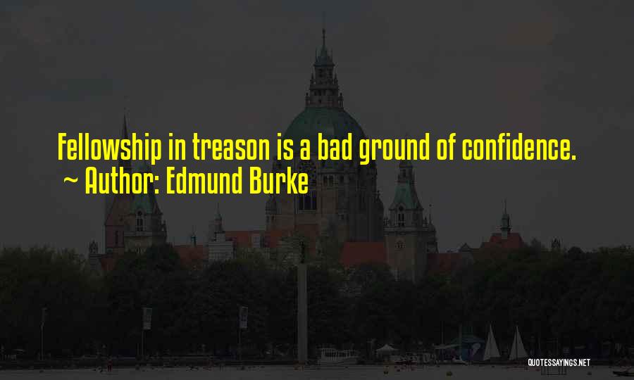 Edmund Burke Quotes: Fellowship In Treason Is A Bad Ground Of Confidence.