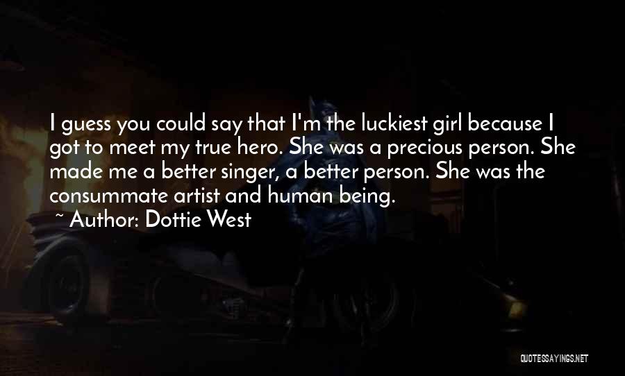 Dottie West Quotes: I Guess You Could Say That I'm The Luckiest Girl Because I Got To Meet My True Hero. She Was