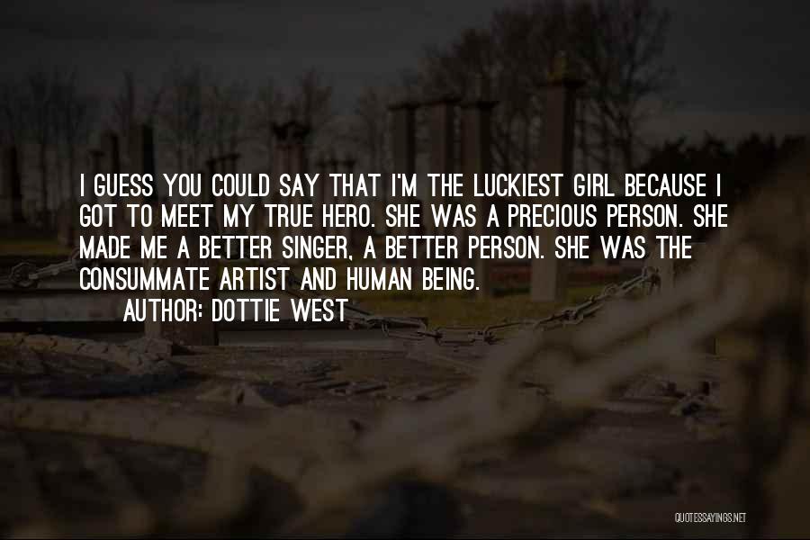 Dottie West Quotes: I Guess You Could Say That I'm The Luckiest Girl Because I Got To Meet My True Hero. She Was