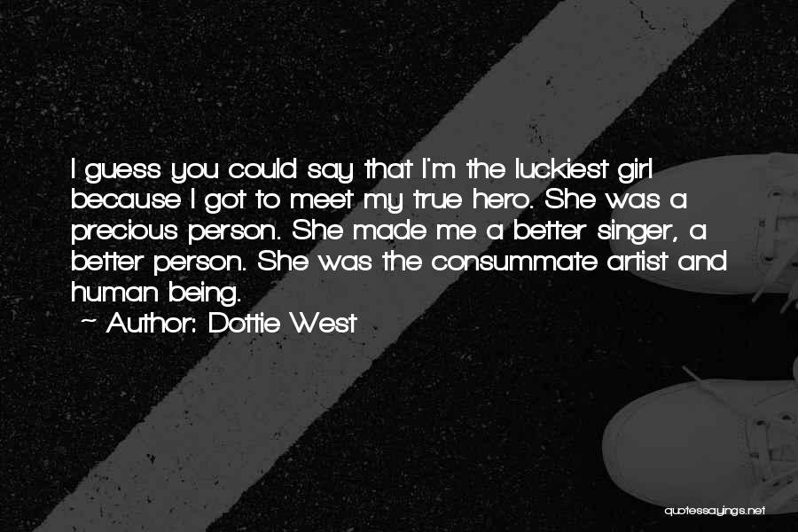Dottie West Quotes: I Guess You Could Say That I'm The Luckiest Girl Because I Got To Meet My True Hero. She Was