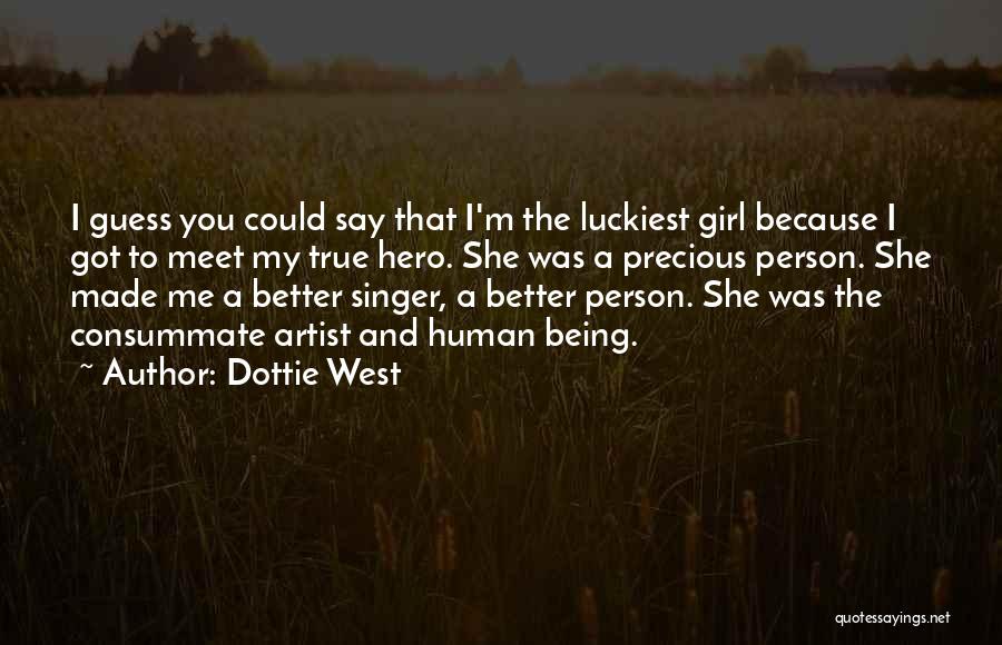 Dottie West Quotes: I Guess You Could Say That I'm The Luckiest Girl Because I Got To Meet My True Hero. She Was