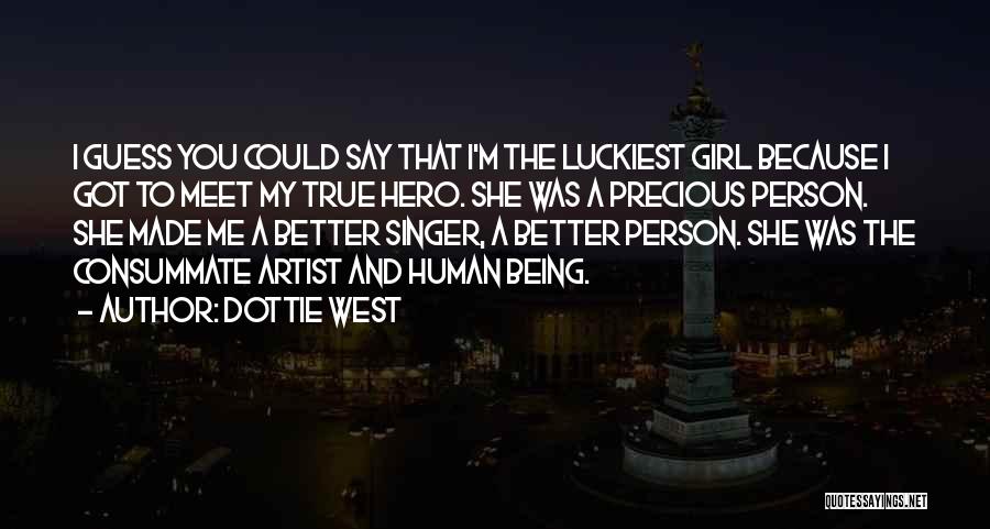Dottie West Quotes: I Guess You Could Say That I'm The Luckiest Girl Because I Got To Meet My True Hero. She Was
