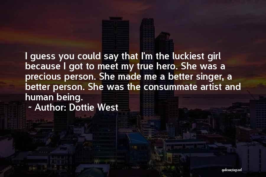 Dottie West Quotes: I Guess You Could Say That I'm The Luckiest Girl Because I Got To Meet My True Hero. She Was