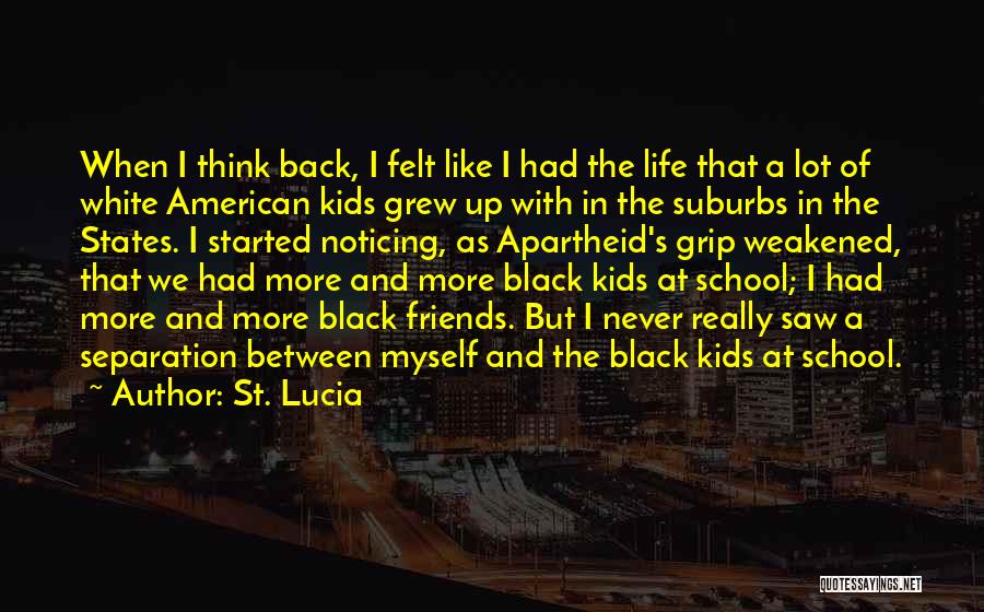 St. Lucia Quotes: When I Think Back, I Felt Like I Had The Life That A Lot Of White American Kids Grew Up