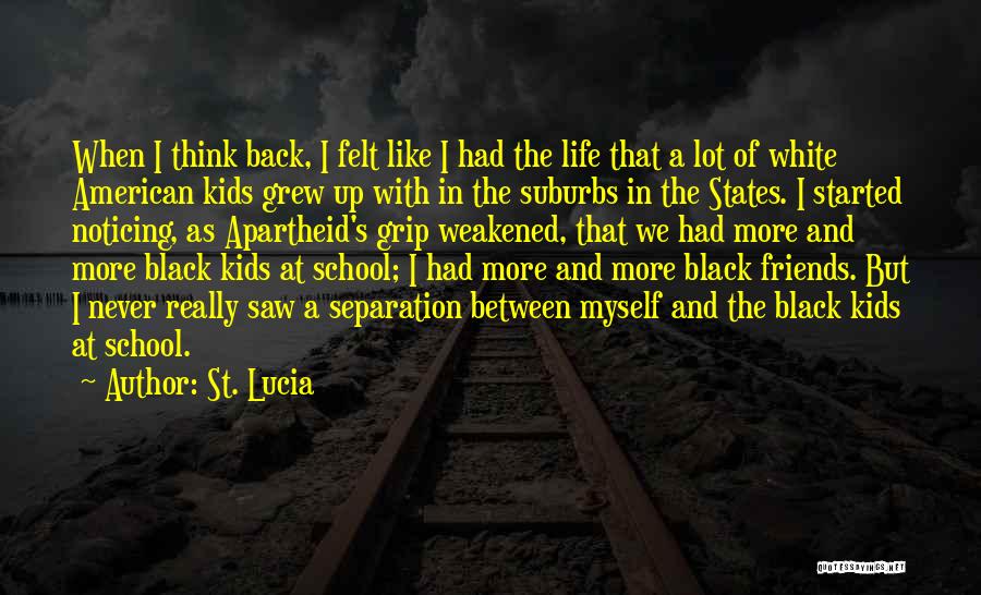 St. Lucia Quotes: When I Think Back, I Felt Like I Had The Life That A Lot Of White American Kids Grew Up