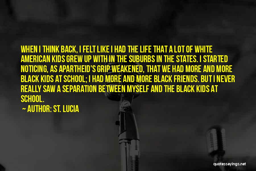 St. Lucia Quotes: When I Think Back, I Felt Like I Had The Life That A Lot Of White American Kids Grew Up