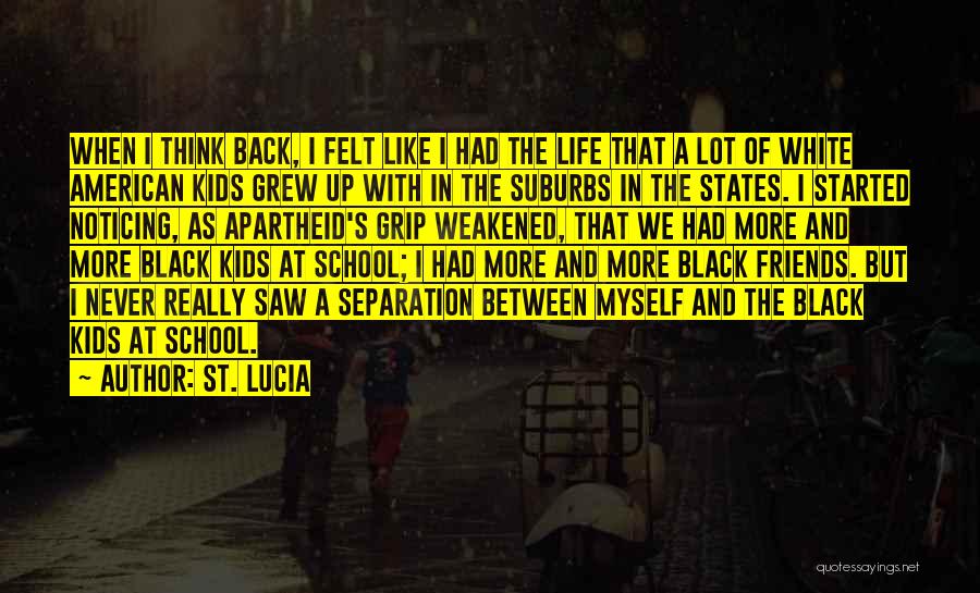 St. Lucia Quotes: When I Think Back, I Felt Like I Had The Life That A Lot Of White American Kids Grew Up