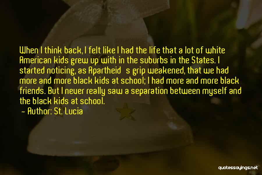 St. Lucia Quotes: When I Think Back, I Felt Like I Had The Life That A Lot Of White American Kids Grew Up