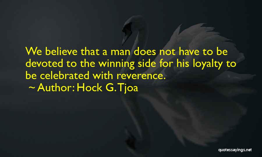 Hock G. Tjoa Quotes: We Believe That A Man Does Not Have To Be Devoted To The Winning Side For His Loyalty To Be