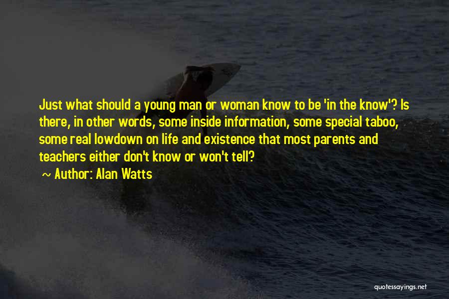 Alan Watts Quotes: Just What Should A Young Man Or Woman Know To Be 'in The Know'? Is There, In Other Words, Some