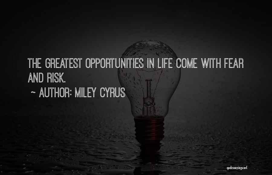 Miley Cyrus Quotes: The Greatest Opportunities In Life Come With Fear And Risk.