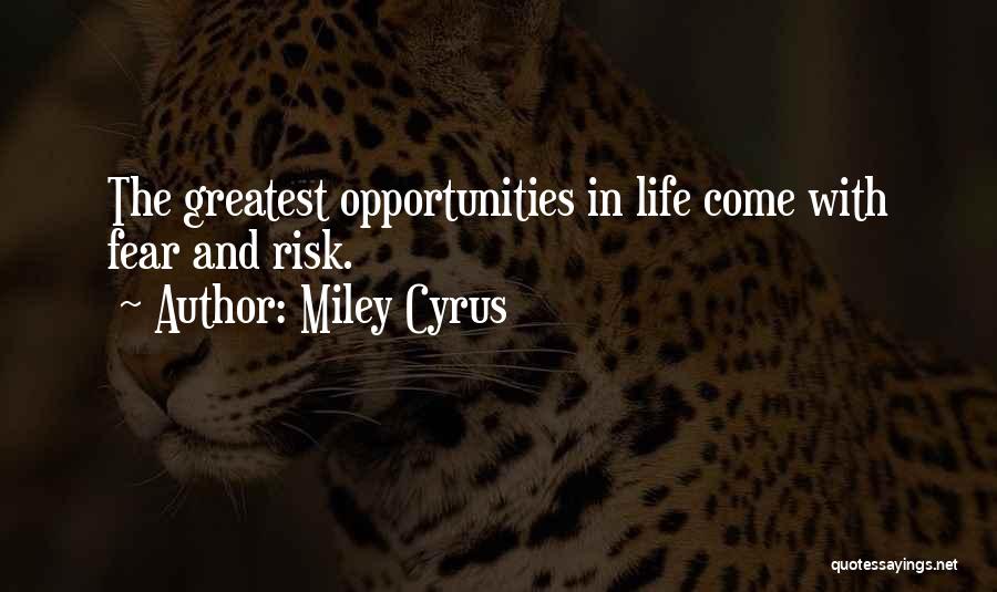 Miley Cyrus Quotes: The Greatest Opportunities In Life Come With Fear And Risk.