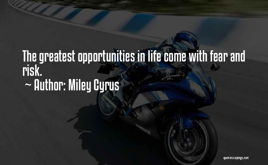 Miley Cyrus Quotes: The Greatest Opportunities In Life Come With Fear And Risk.