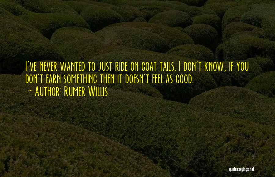 Rumer Willis Quotes: I've Never Wanted To Just Ride On Coat Tails. I Don't Know, If You Don't Earn Something Then It Doesn't