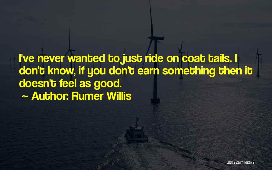 Rumer Willis Quotes: I've Never Wanted To Just Ride On Coat Tails. I Don't Know, If You Don't Earn Something Then It Doesn't