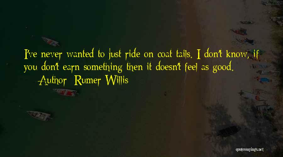 Rumer Willis Quotes: I've Never Wanted To Just Ride On Coat Tails. I Don't Know, If You Don't Earn Something Then It Doesn't