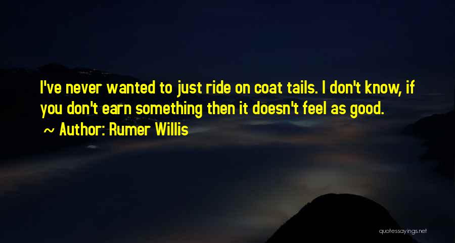 Rumer Willis Quotes: I've Never Wanted To Just Ride On Coat Tails. I Don't Know, If You Don't Earn Something Then It Doesn't