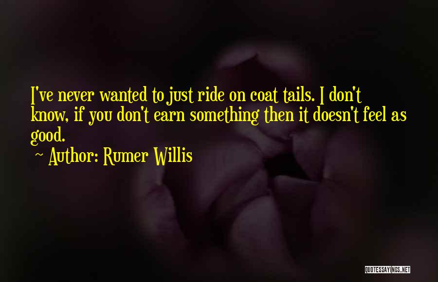 Rumer Willis Quotes: I've Never Wanted To Just Ride On Coat Tails. I Don't Know, If You Don't Earn Something Then It Doesn't