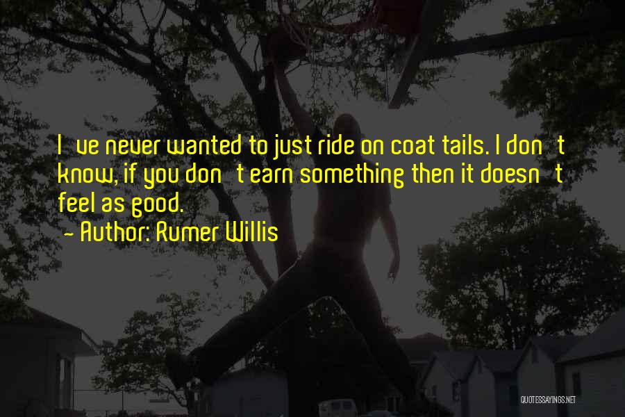 Rumer Willis Quotes: I've Never Wanted To Just Ride On Coat Tails. I Don't Know, If You Don't Earn Something Then It Doesn't