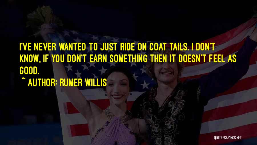 Rumer Willis Quotes: I've Never Wanted To Just Ride On Coat Tails. I Don't Know, If You Don't Earn Something Then It Doesn't