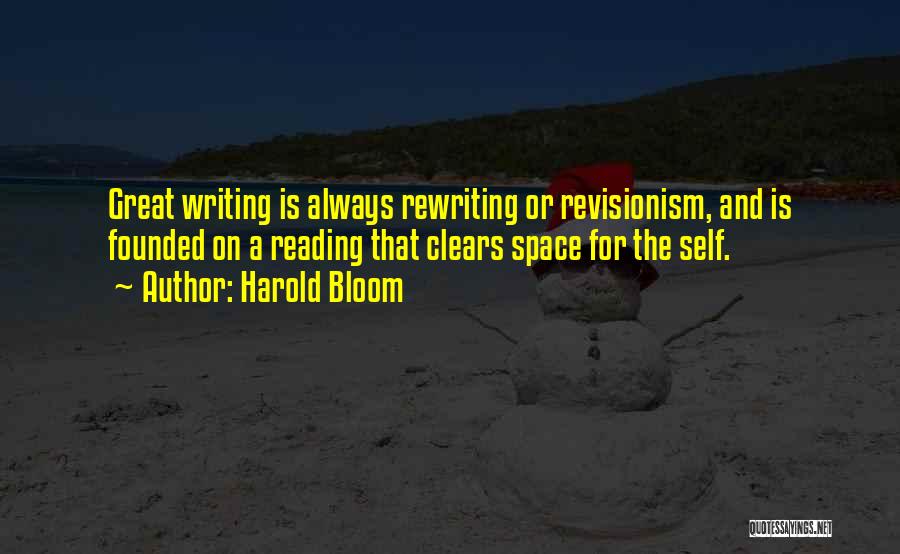 Harold Bloom Quotes: Great Writing Is Always Rewriting Or Revisionism, And Is Founded On A Reading That Clears Space For The Self.