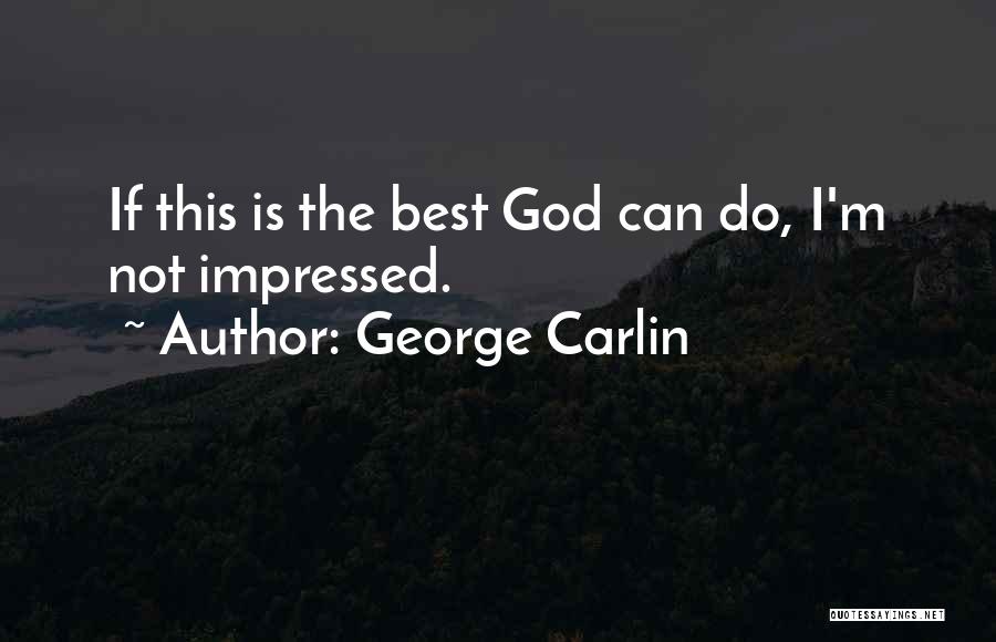 George Carlin Quotes: If This Is The Best God Can Do, I'm Not Impressed.