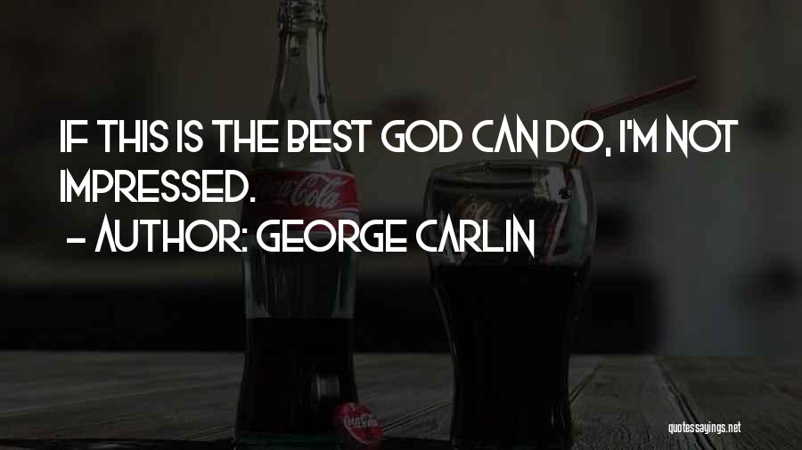 George Carlin Quotes: If This Is The Best God Can Do, I'm Not Impressed.