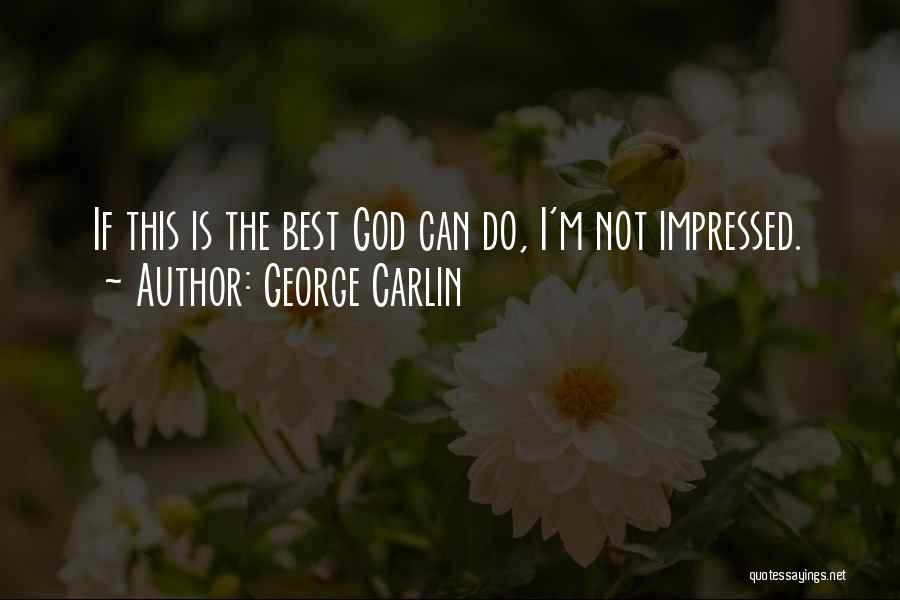 George Carlin Quotes: If This Is The Best God Can Do, I'm Not Impressed.