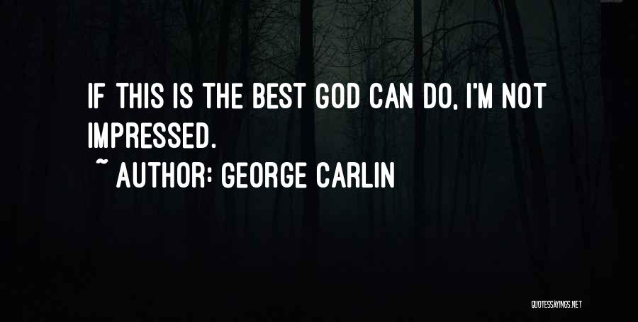 George Carlin Quotes: If This Is The Best God Can Do, I'm Not Impressed.